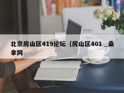 东莞北京房山区419论坛（房山区401 _桑拿网