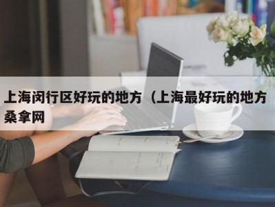 东莞上海闵行区好玩的地方（上海最好玩的地方 桑拿网