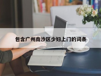 东莞包含广州南沙区少妇上门的词条