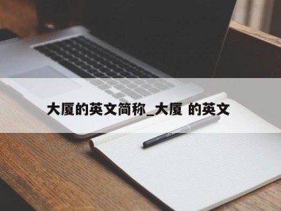 东莞大厦的英文简称_大厦 的英文 