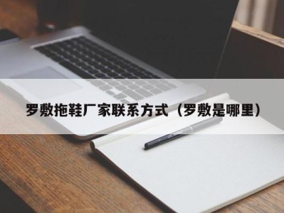 东莞罗敷拖鞋厂家联系方式（罗敷是哪里）