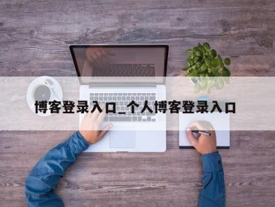 东莞博客登录入口_个人博客登录入口 