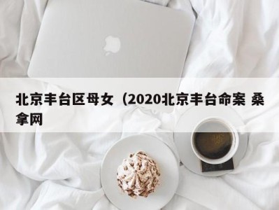 东莞北京丰台区母女（2020北京丰台命案 桑拿网