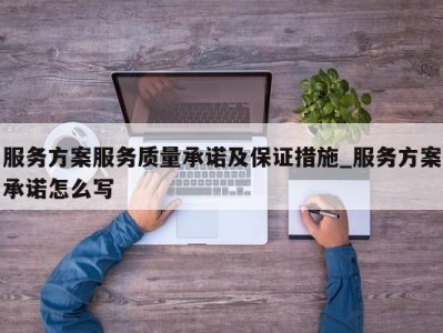 东莞服务方案服务质量承诺及保证措施_服务方案承诺怎么写 