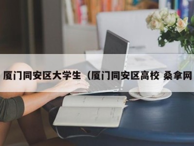 东莞厦门同安区大学生（厦门同安区高校 桑拿网