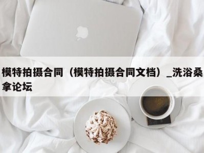 东莞模特拍摄合同（模特拍摄合同文档）_洗浴桑拿论坛