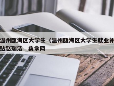 东莞温州瓯海区大学生（温州瓯海区大学生就业补贴赵瑞洁 _桑拿网