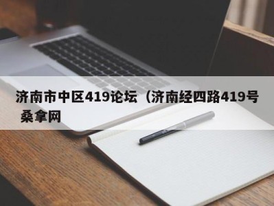 东莞济南市中区419论坛（济南经四路419号 桑拿网