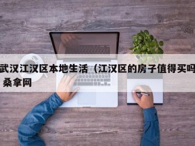 东莞武汉江汉区本地生活（江汉区的房子值得买吗 桑拿网