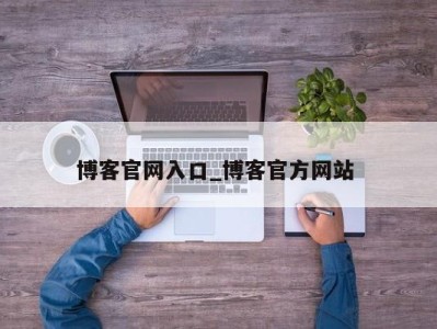 东莞博客官网入口_博客官方网站 