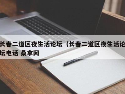 东莞长春二道区夜生活论坛（长春二道区夜生活论坛电话 桑拿网