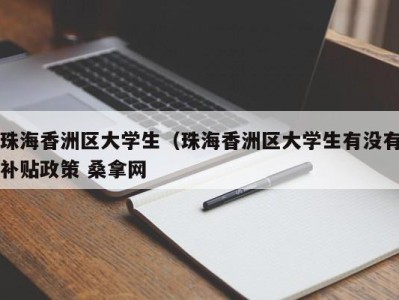 东莞珠海香洲区大学生（珠海香洲区大学生有没有补贴政策 桑拿网