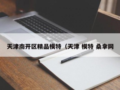 东莞天津南开区精品模特（天津 模特 桑拿网