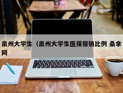 东莞泉州大学生（泉州大学生医保报销比例 桑拿网