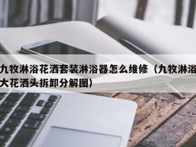 东莞九牧淋浴花洒套装淋浴器怎么维修（九牧淋浴大花洒头拆卸分解图）