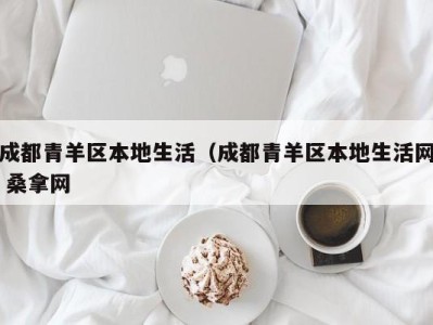 东莞成都青羊区本地生活（成都青羊区本地生活网 桑拿网