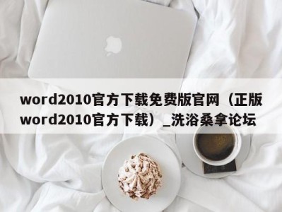 东莞word2010官方下载免费版官网（正版word2010官方下载）_洗浴桑拿论坛