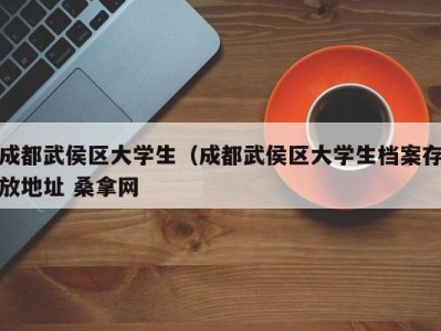 东莞成都武侯区大学生（成都武侯区大学生档案存放地址 桑拿网