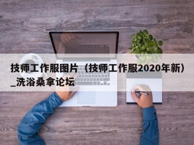 东莞技师工作服图片（技师工作服2020年新）_洗浴桑拿论坛