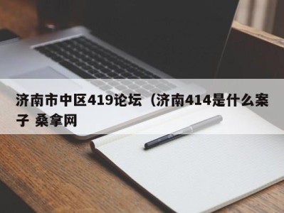 东莞济南市中区419论坛（济南414是什么案子 桑拿网