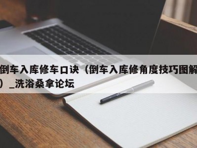 东莞倒车入库修车口诀（倒车入库修角度技巧图解）_洗浴桑拿论坛