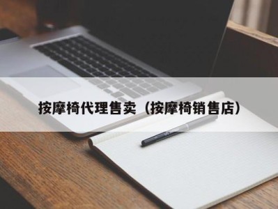 东莞按摩椅代理售卖（按摩椅销售店）