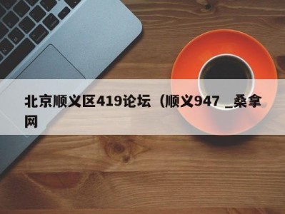 东莞北京顺义区419论坛（顺义947 _桑拿网