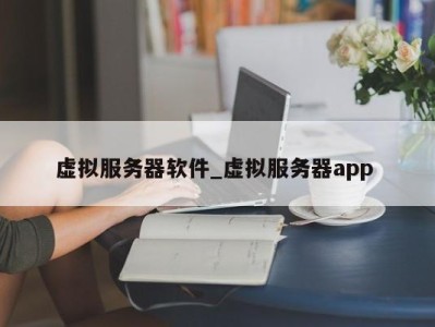 东莞虚拟服务器软件_虚拟服务器app 