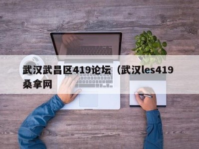 东莞武汉武昌区419论坛（武汉les419 桑拿网