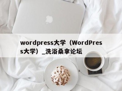 东莞wordpress大学（WordPress大学）_洗浴桑拿论坛