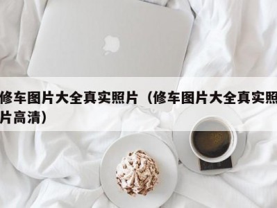 东莞修车图片大全真实照片（修车图片大全真实照片高清）