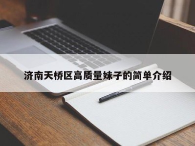 东莞济南天桥区高质量妹子的简单介绍