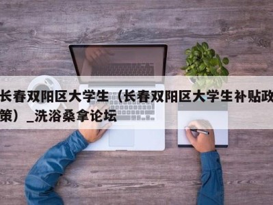 东莞长春双阳区大学生（长春双阳区大学生补贴政策）_洗浴桑拿论坛