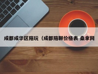 东莞成都成华区陪玩（成都陪聊价格表 桑拿网