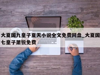 东莞大夏国九皇子夏天小说全文免费网盘_大夏国七皇子萧锐免费 