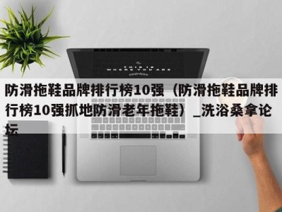 东莞防滑拖鞋品牌排行榜10强（防滑拖鞋品牌排行榜10强抓地防滑老年拖鞋）_洗浴桑拿论坛