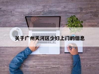 东莞关于广州天河区少妇上门的信息