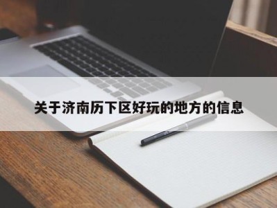 东莞关于济南历下区好玩的地方的信息