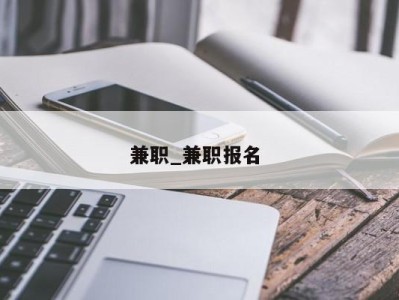 东莞兼职_兼职报名 