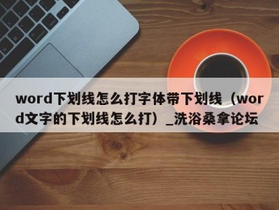 东莞word下划线怎么打字体带下划线（word文字的下划线怎么打）_洗浴桑拿论坛