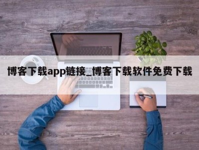 东莞博客下载app链接_博客下载软件免费下载 