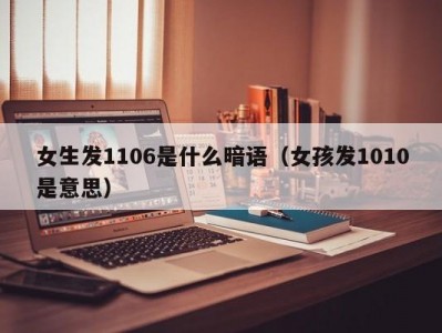 东莞女生发1106是什么暗语（女孩发1010是意思）