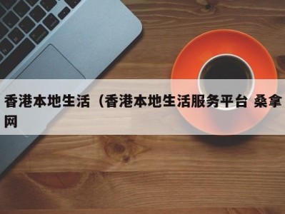 东莞香港本地生活（香港本地生活服务平台 桑拿网