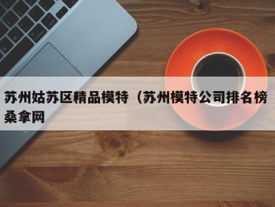 东莞苏州姑苏区精品模特（苏州模特公司排名榜 桑拿网