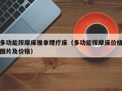 东莞多功能按摩床推拿理疗床（多功能按摩床价格图片及价格）