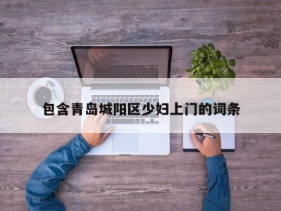 东莞包含青岛城阳区少妇上门的词条