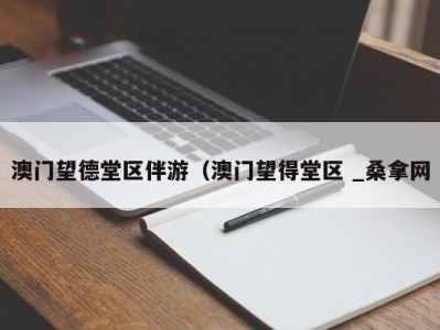 东莞澳门望德堂区伴游（澳门望得堂区 _桑拿网