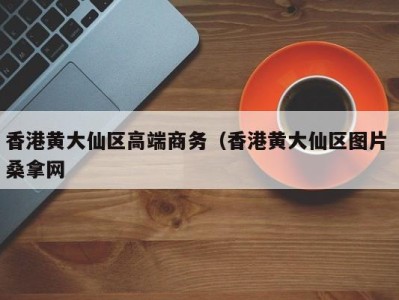 东莞香港黄大仙区高端商务（香港黄大仙区图片 桑拿网