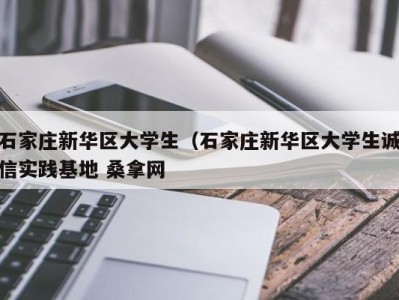 东莞石家庄新华区大学生（石家庄新华区大学生诚信实践基地 桑拿网