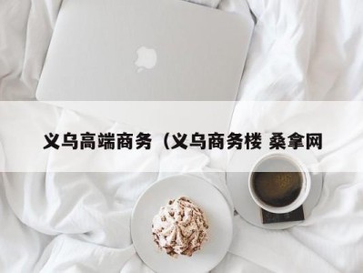 东莞义乌高端商务（义乌商务楼 桑拿网